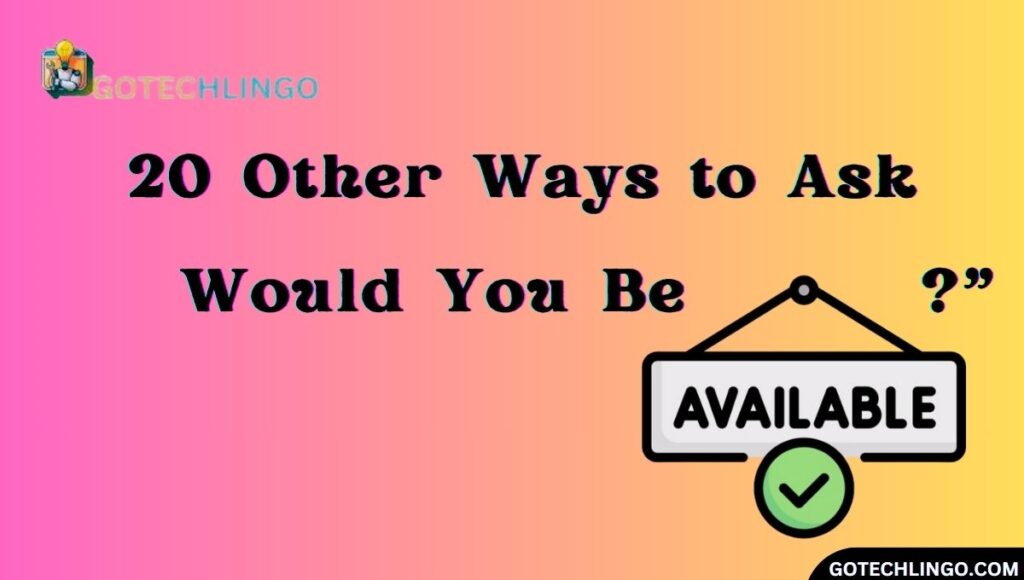 20 Other Ways to Ask "Would You Be Available?"