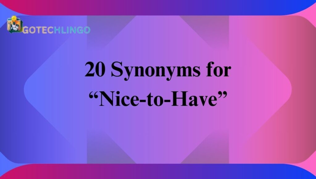 20 Synonyms for “Nice-to-Have”