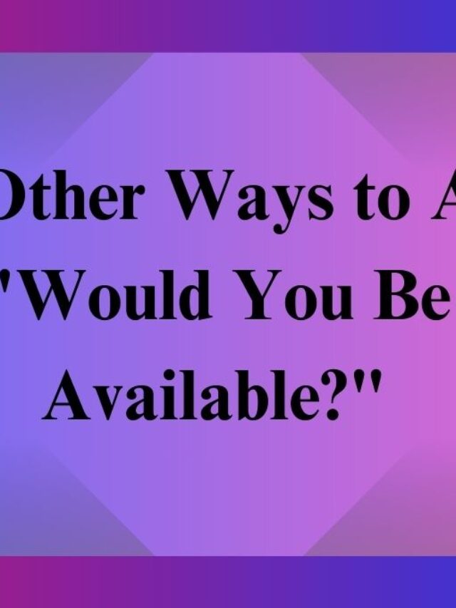 20 Other Ways to Ask “Would You Be Available?”