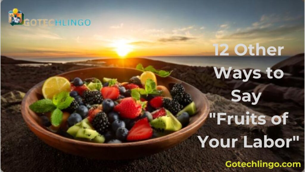 12 Other Ways to Say "Fruits of Your Labor"