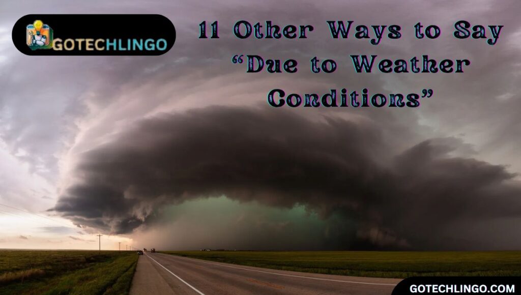 11 Other Ways to Say “Due to Weather Conditions”