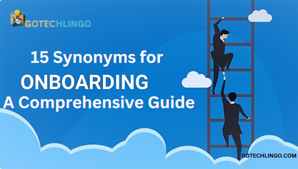 15 Synonyms for "Onboarding": A Comprehensive Guide