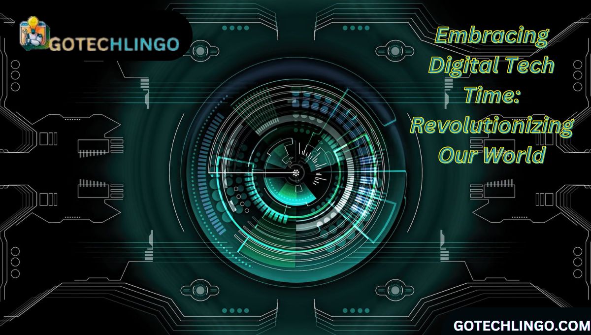 Embracing Digital Tech Time: Revolutionizing Our World